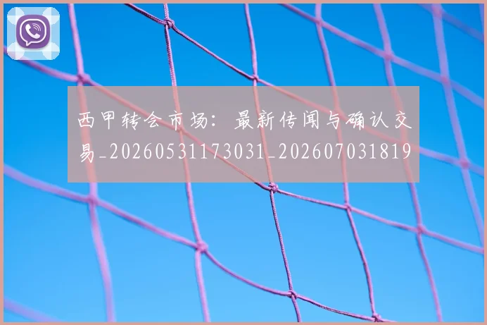 西甲转会市场：最新传闻与确认交易_20260531173031_20260703181935